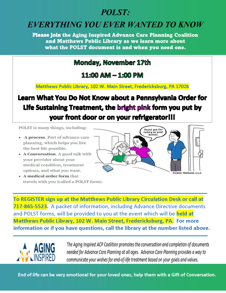 POLST: PA Order for Life Sustaining Treatment at Matthews Library November 17 at 11am. Register by calling the library at 717-865-5523.