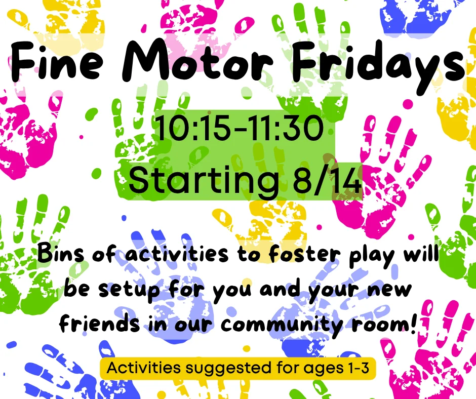 Fine Motor Fridays 10:15-11:30 Starting 8/14 Bins of activities to foster play will be setup for you and your new friends in our community room! Activities suggested for ages 1-3.